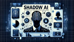 Shadow AI: El Riesgo Oculto en la Inteligencia Artificial Empresarial
